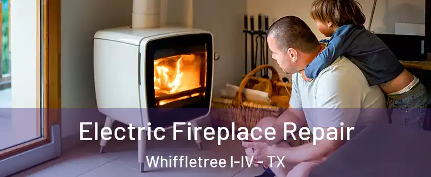 Electric Fireplace Repair Whiffletree I-IV - TX