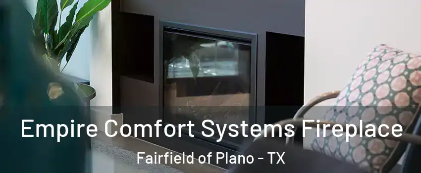 Empire Comfort Systems Fireplace Fairfield of Plano - TX