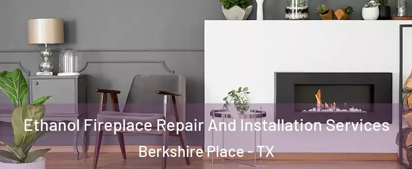 Ethanol Fireplace Repair And Installation Services Berkshire Place - TX