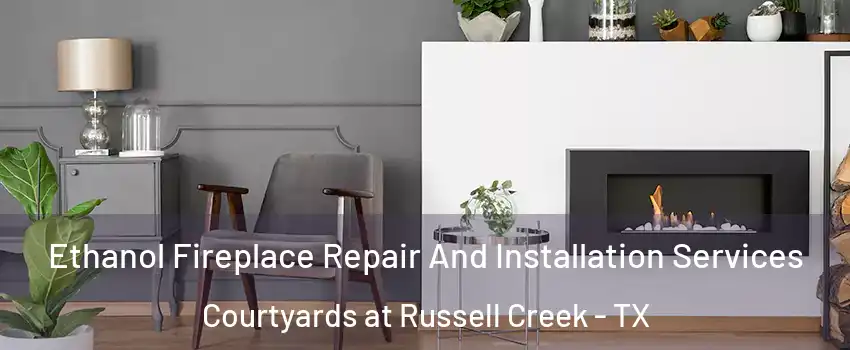 Ethanol Fireplace Repair And Installation Services Courtyards at Russell Creek - TX