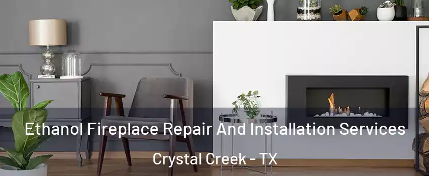 Ethanol Fireplace Repair And Installation Services Crystal Creek - TX