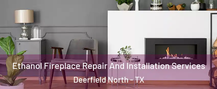 Ethanol Fireplace Repair And Installation Services Deerfield North - TX