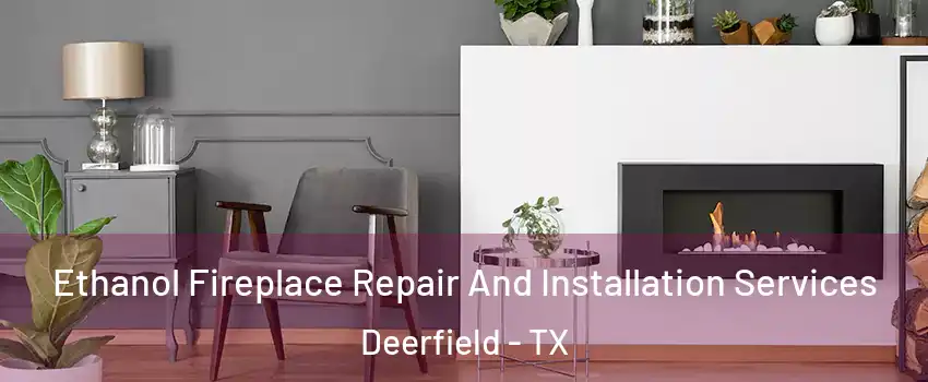 Ethanol Fireplace Repair And Installation Services Deerfield - TX