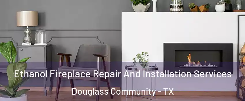 Ethanol Fireplace Repair And Installation Services Douglass Community - TX