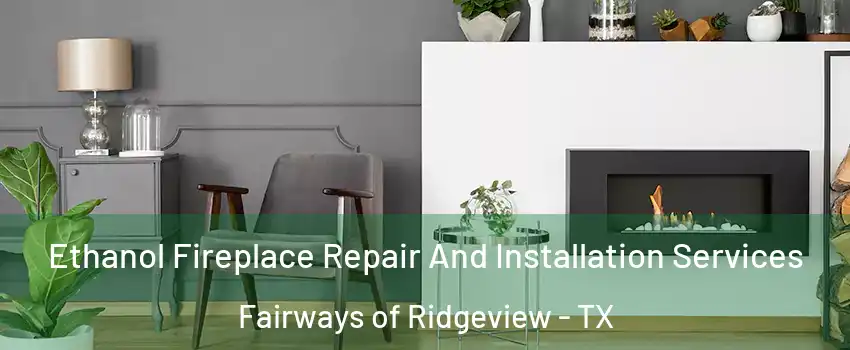 Ethanol Fireplace Repair And Installation Services Fairways of Ridgeview - TX