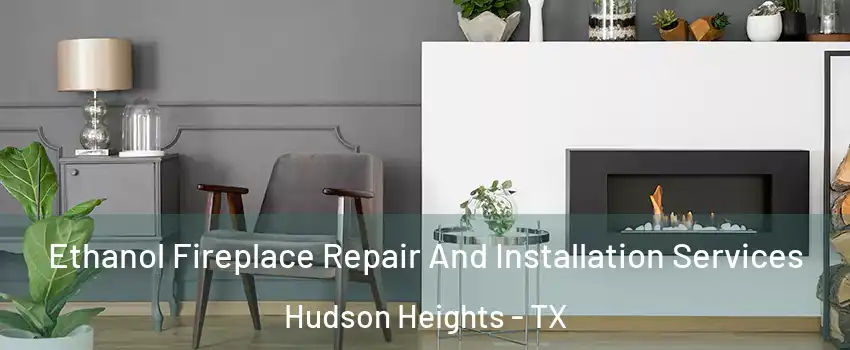 Ethanol Fireplace Repair And Installation Services Hudson Heights - TX