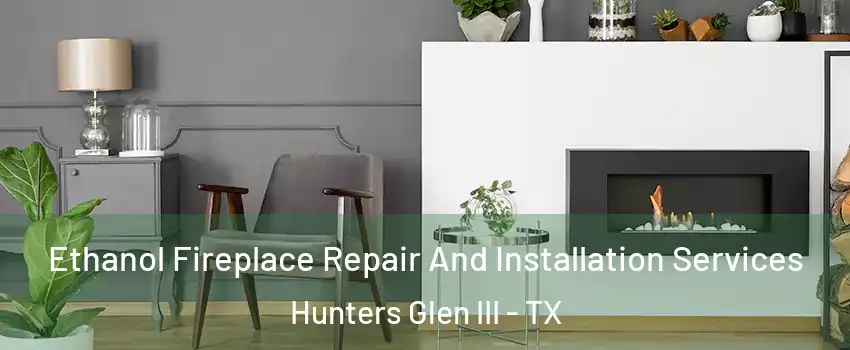 Ethanol Fireplace Repair And Installation Services Hunters Glen III - TX