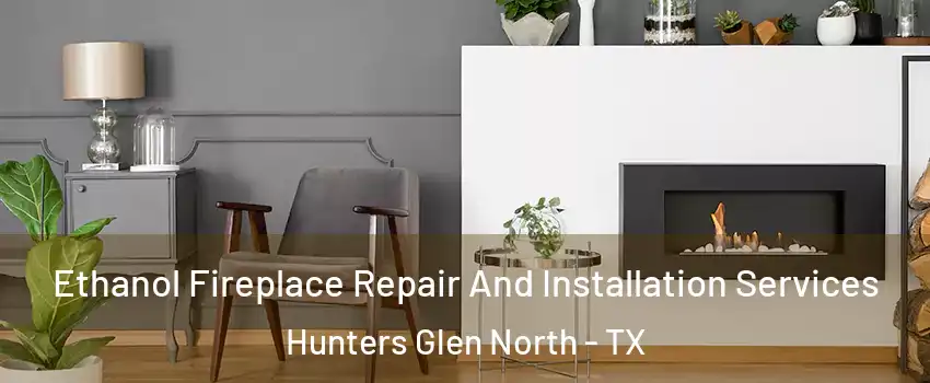 Ethanol Fireplace Repair And Installation Services Hunters Glen North - TX