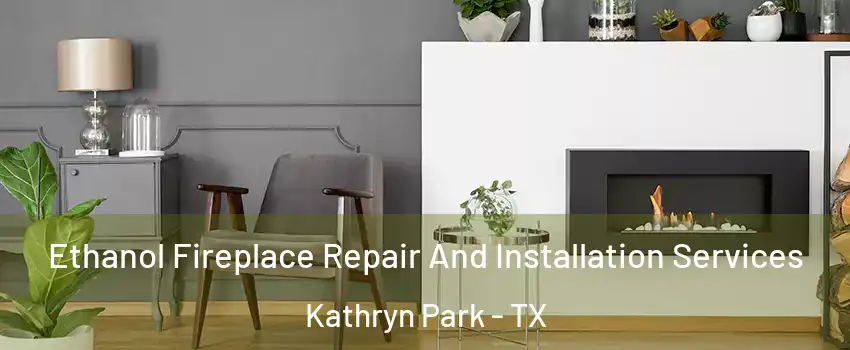 Ethanol Fireplace Repair And Installation Services Kathryn Park - TX