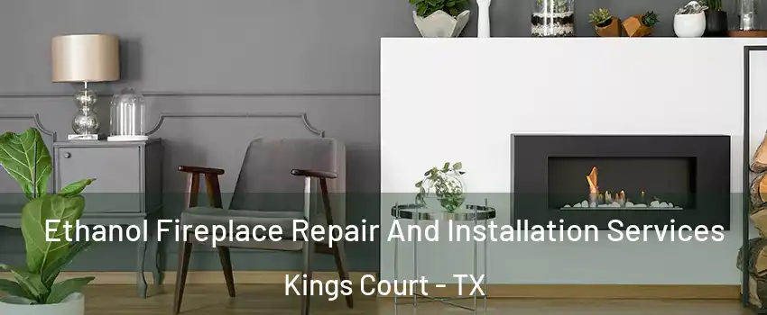 Ethanol Fireplace Repair And Installation Services Kings Court - TX