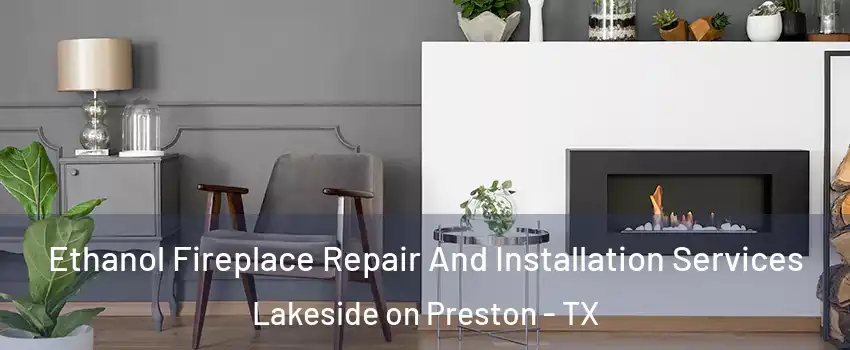 Ethanol Fireplace Repair And Installation Services Lakeside on Preston - TX