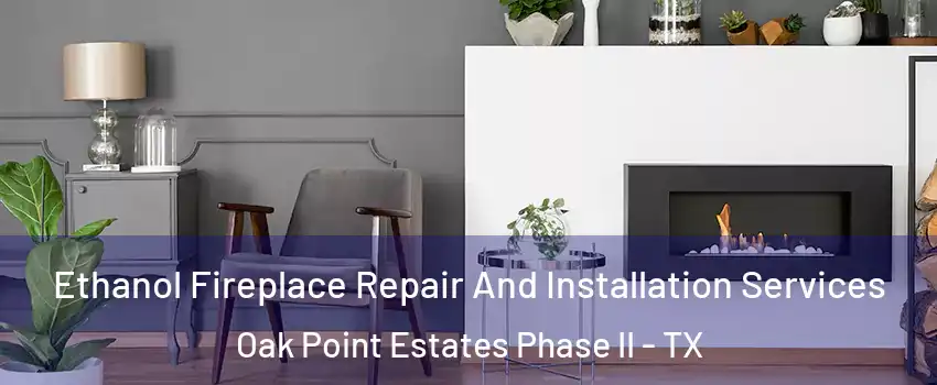 Ethanol Fireplace Repair And Installation Services Oak Point Estates Phase II - TX