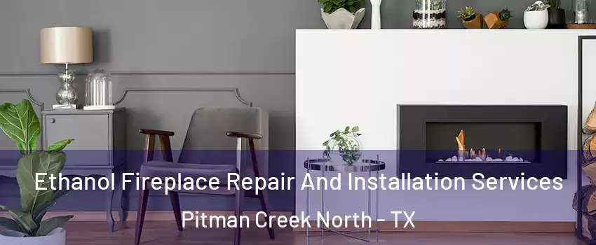 Ethanol Fireplace Repair And Installation Services Pitman Creek North - TX