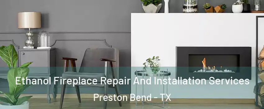 Ethanol Fireplace Repair And Installation Services Preston Bend - TX