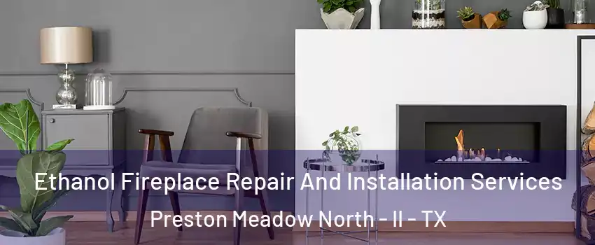 Ethanol Fireplace Repair And Installation Services Preston Meadow North - II - TX