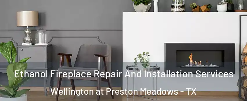 Ethanol Fireplace Repair And Installation Services Wellington at Preston Meadows - TX