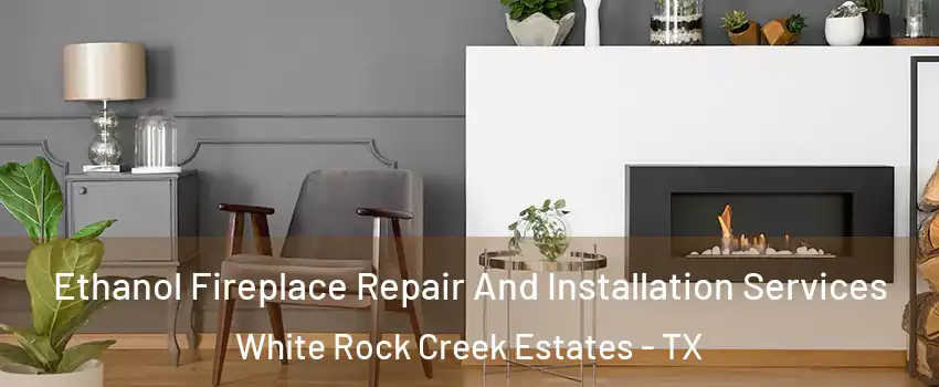 Ethanol Fireplace Repair And Installation Services White Rock Creek Estates - TX