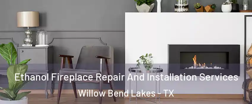 Ethanol Fireplace Repair And Installation Services Willow Bend Lakes - TX