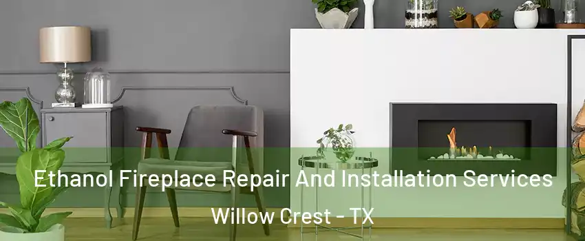 Ethanol Fireplace Repair And Installation Services Willow Crest - TX