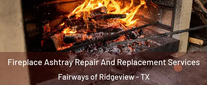 Fireplace Ashtray Repair And Replacement Services Fairways of Ridgeview - TX