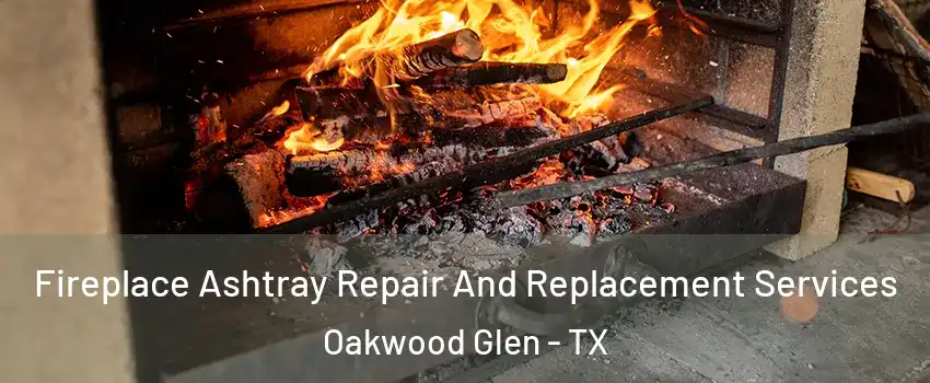 Fireplace Ashtray Repair And Replacement Services Oakwood Glen - TX