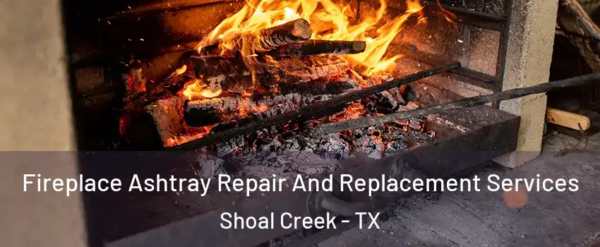 Fireplace Ashtray Repair And Replacement Services Shoal Creek - TX