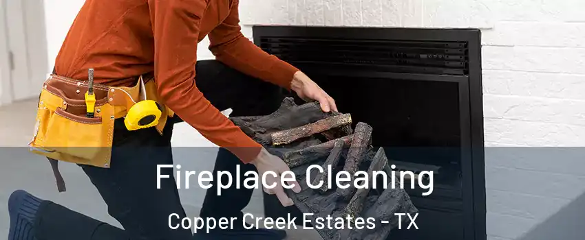 Fireplace Cleaning Copper Creek Estates - TX