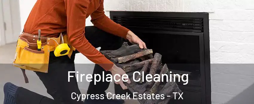 Fireplace Cleaning Cypress Creek Estates - TX