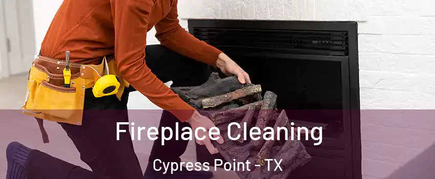 Fireplace Cleaning Cypress Point - TX