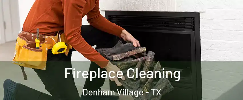 Fireplace Cleaning Denham Village - TX