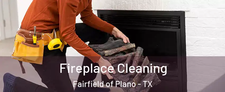 Fireplace Cleaning Fairfield of Plano - TX