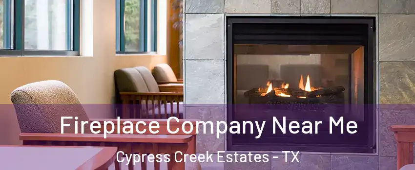 Fireplace Company Near Me Cypress Creek Estates - TX