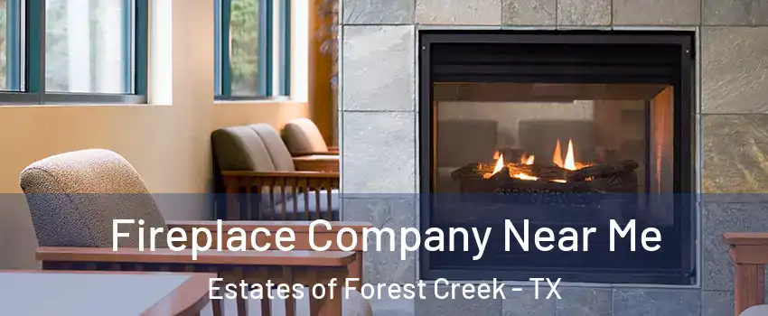 Fireplace Company Near Me Estates of Forest Creek - TX