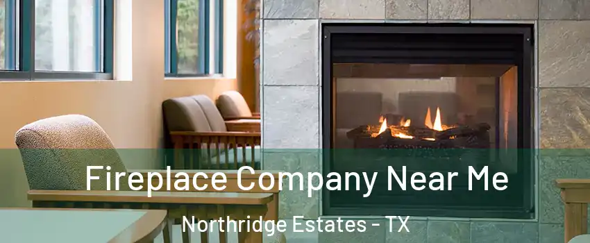 Fireplace Company Near Me Northridge Estates - TX