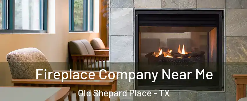 Fireplace Company Near Me Old Shepard Place - TX