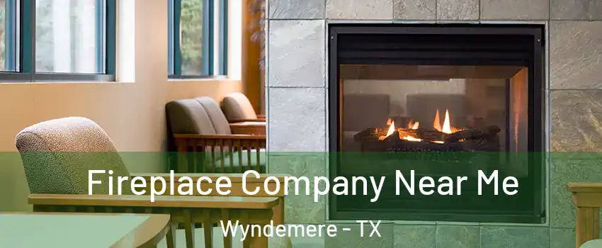 Fireplace Company Near Me Wyndemere - TX