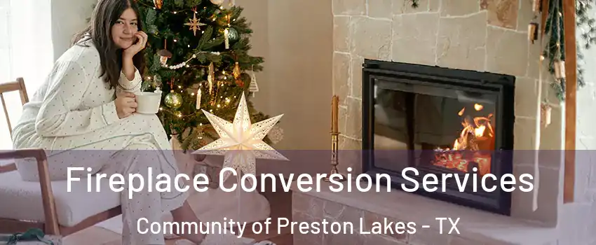 Fireplace Conversion Services Community of Preston Lakes - TX