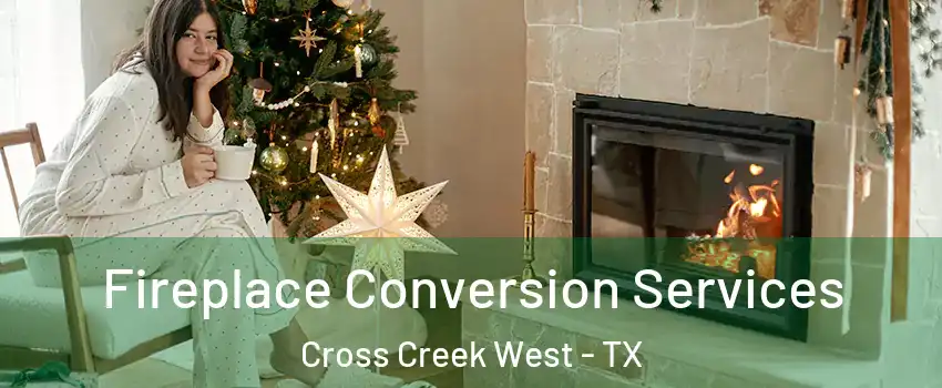 Fireplace Conversion Services Cross Creek West - TX