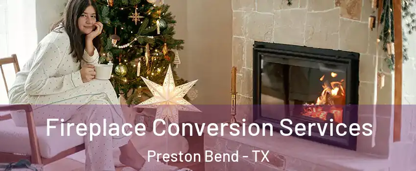 Fireplace Conversion Services Preston Bend - TX