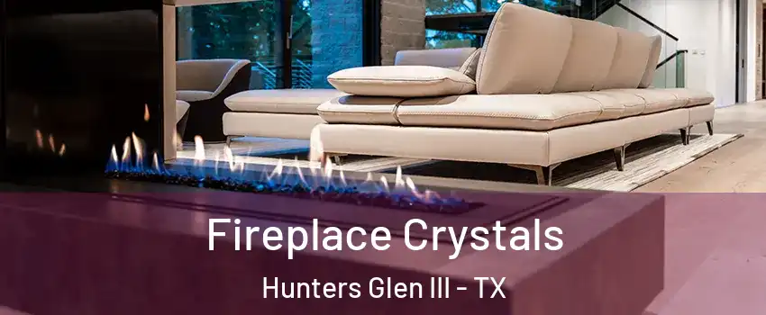 Fireplace Crystals Hunters Glen III - TX