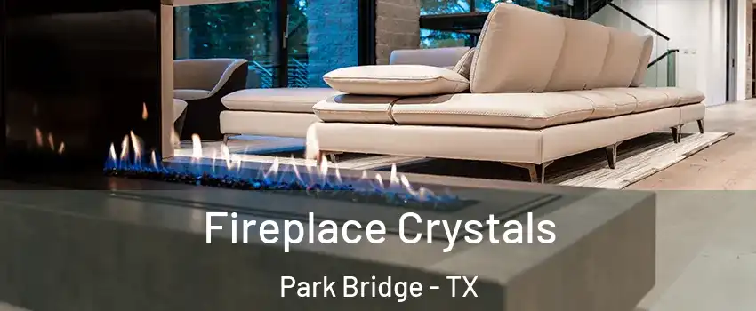 Fireplace Crystals Park Bridge - TX