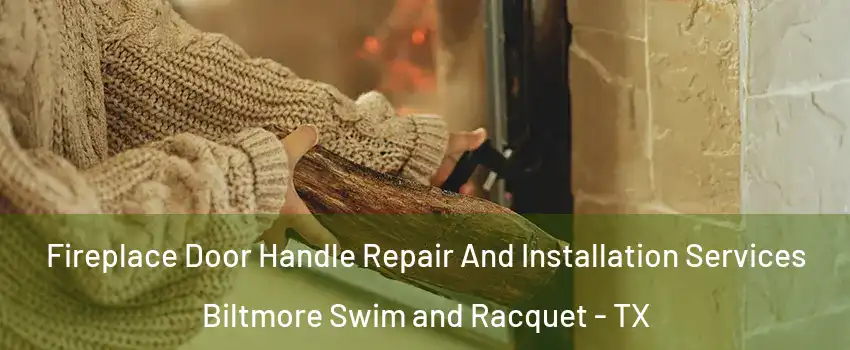 Fireplace Door Handle Repair And Installation Services Biltmore Swim and Racquet - TX