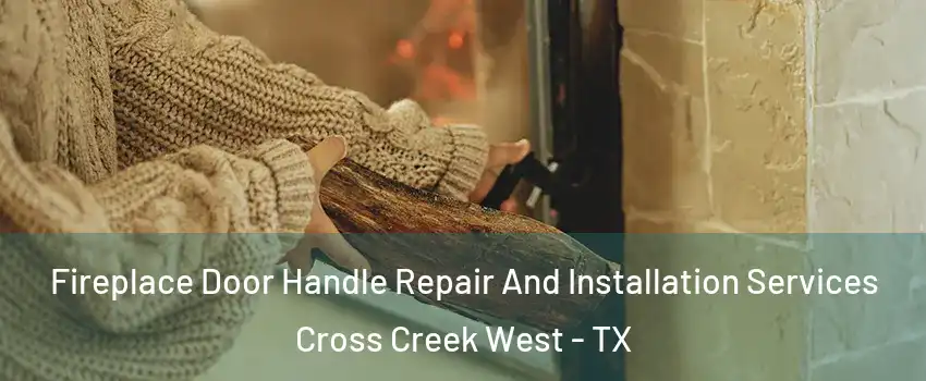 Fireplace Door Handle Repair And Installation Services Cross Creek West - TX