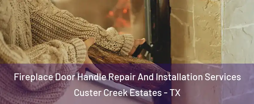 Fireplace Door Handle Repair And Installation Services Custer Creek Estates - TX