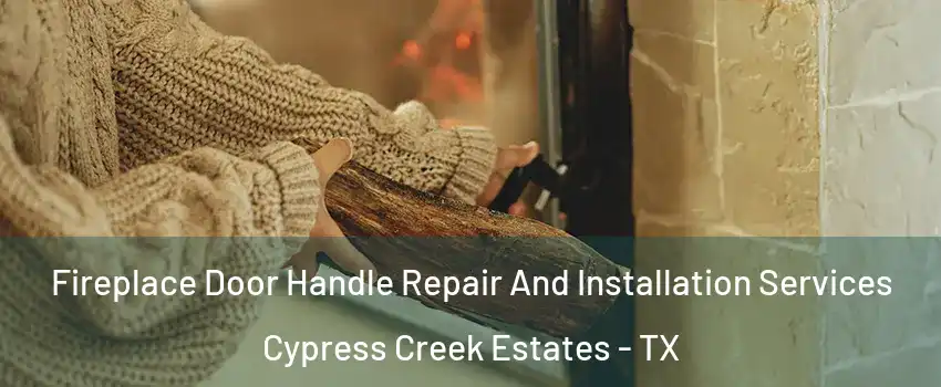 Fireplace Door Handle Repair And Installation Services Cypress Creek Estates - TX