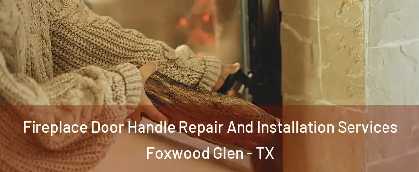 Fireplace Door Handle Repair And Installation Services Foxwood Glen - TX