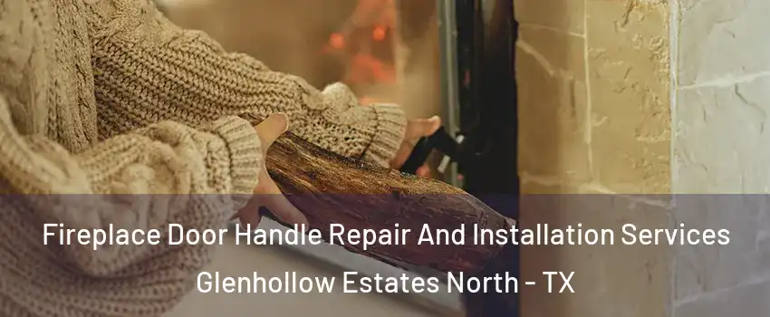 Fireplace Door Handle Repair And Installation Services Glenhollow Estates North - TX