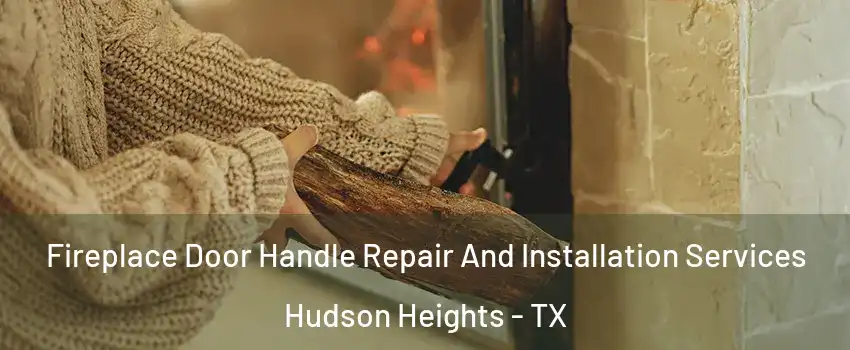 Fireplace Door Handle Repair And Installation Services Hudson Heights - TX