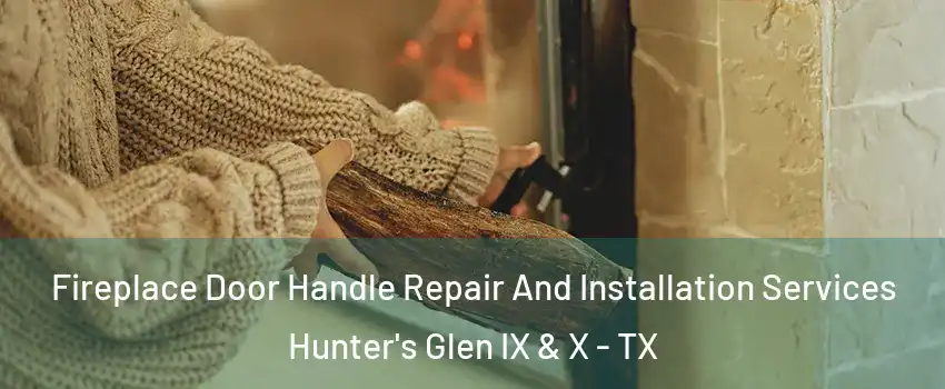 Fireplace Door Handle Repair And Installation Services Hunter's Glen IX & X - TX