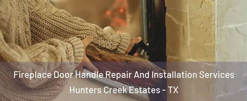 Fireplace Door Handle Repair And Installation Services Hunters Creek Estates - TX